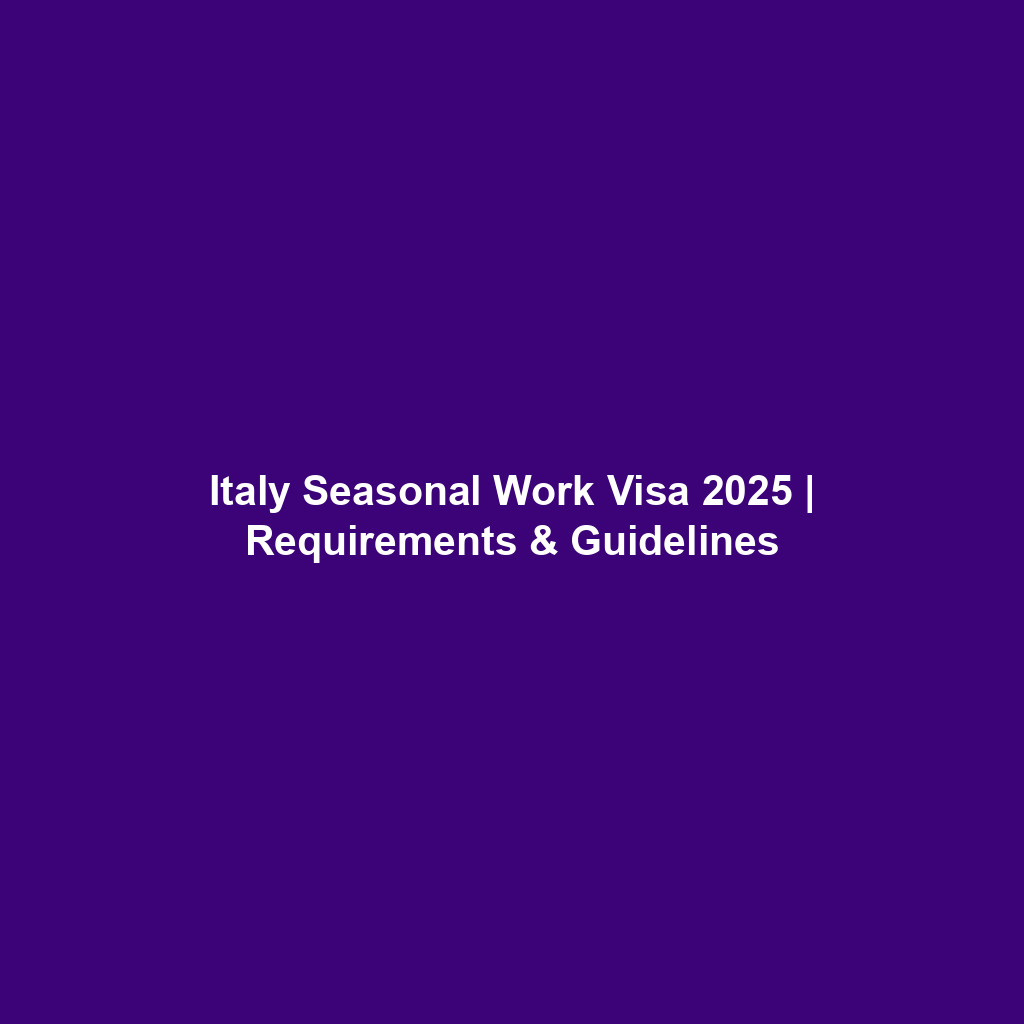 Italy Seasonal Work Visa 2025 | Requirements & Guidelines Italy Seasonal Work Visa 2025 | Requirements & Guidelines