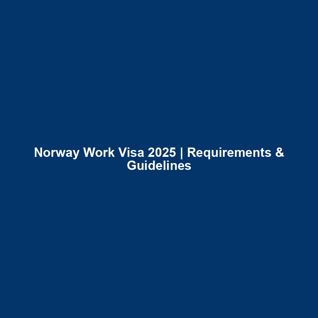 Norway Work Visa 2025 | Requirements & Guidelines Norway Work Visa 2025 | Requirements & Guidelines