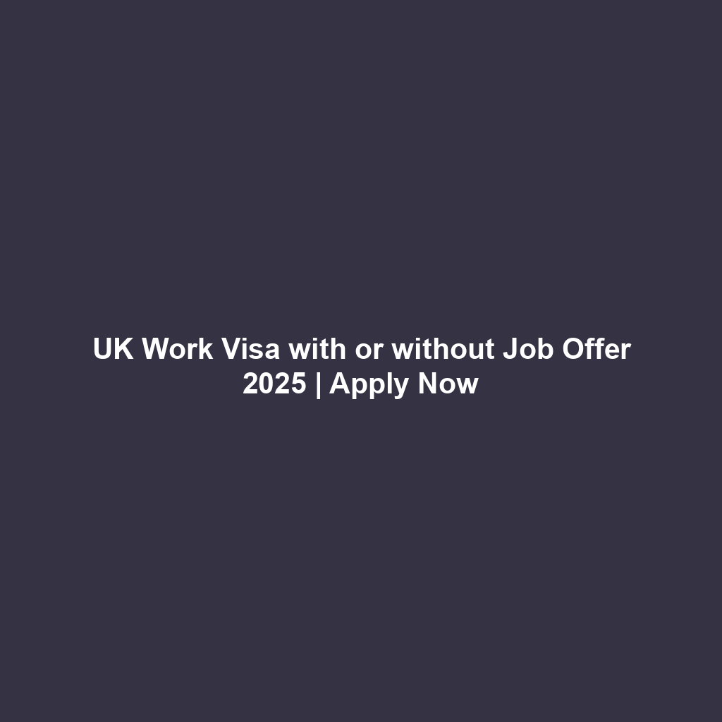 UK Work Visa with or without Job Offer 2025 | Apply Now UK Work Visa with or without Job Offer 2025 | Apply Now